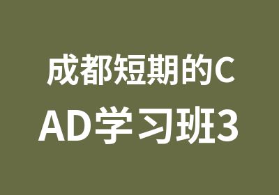 成都短期的CAD学习班3DMAX培训学校