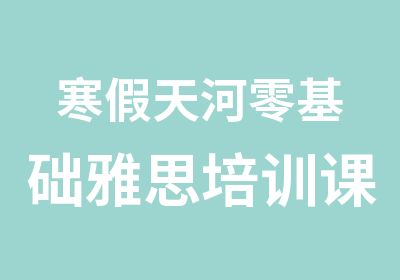 寒假天河零基础雅思培训课程