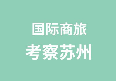 国际商旅考察苏州