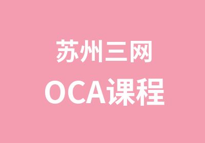 苏州三网OCA课程
