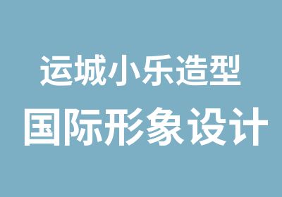 运城小乐造型国际形象设计培训中心