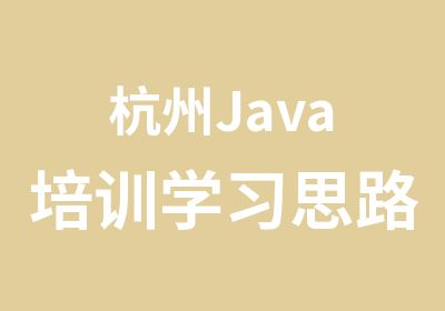 杭州<em>Java</em>培训学习思路六大项，<em>Java</em>怎么学？