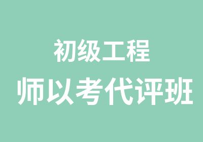 初级工程师以考代评班