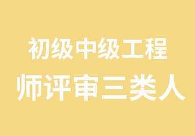 初级中级工程师评审三类人员三级项目经