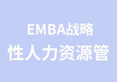 EMBA战略性<em><em>人力</em><em>资源</em></em>管理