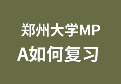 郑州大学MPA如何复习 中鼎MPA培训班新班开课