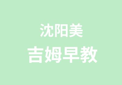 沈阳美吉姆早教