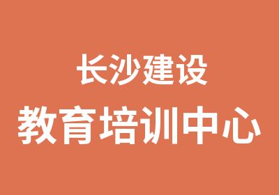 长沙建设教育培训中心