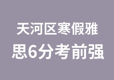 天河区寒假雅思6分考前强化冲刺班