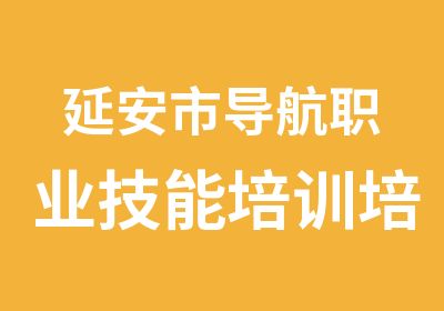 延安市导航职业技能培训培训中心