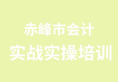 赤峰市会计实战实操培训