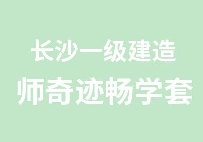 长沙一级建造师奇迹畅学套餐培训班