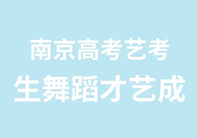 南京高考艺考生舞蹈才艺成品教学培训课程