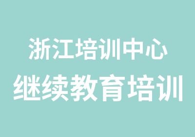 浙江培训中心继续教育培训中心培训中心