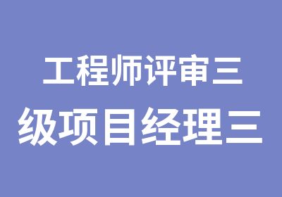 工程师评审三级项目经理三类人员施工员