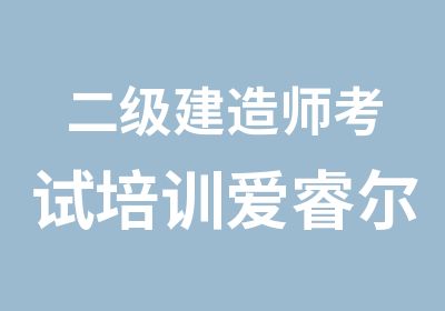 二级建造师考试培训爱睿尔