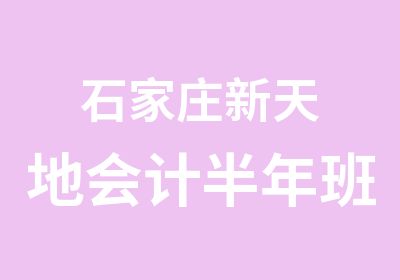 石家庄新天地会计半年班