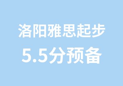洛阳<em>雅思</em>起步5.5分预备课程培训班