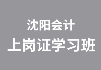 沈阳会计上岗证学习班