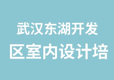 武汉东湖开发区室内设计培训班