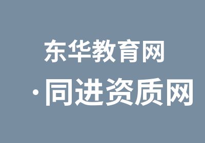 东华教育网·同进资质网