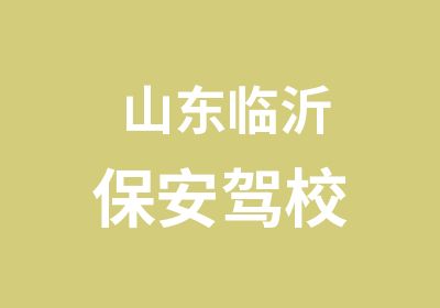 山东临沂保安驾校