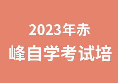2023年赤峰自学考试培训助考培训