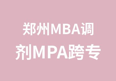 郑州MBA调剂MPA跨专业调剂