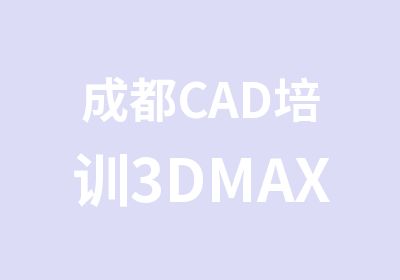 成都CAD培训3DMAX短期速成班报名中