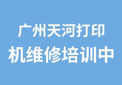 广州天河打印机维修培训中心