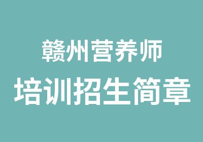 赣州营养师培训招生简章