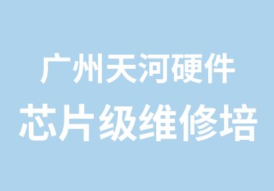 广州天河硬件芯片级维修培训学习班