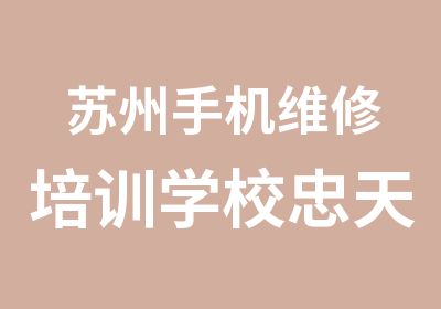 苏州手机维修培训学校忠天手机维修培训工厂技术培训