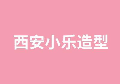 小樂造型國(guó)際形象設(shè)計(jì)培訓(xùn)中心（西安分部）