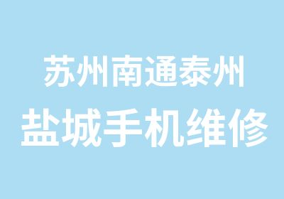 苏州南通泰州盐城手机维修培维修培训