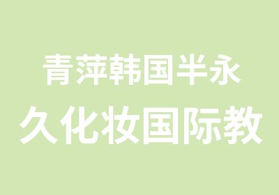 青萍韩国半永久化妆国际教育