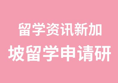 留学资讯新加坡留学申请研究生要准备什