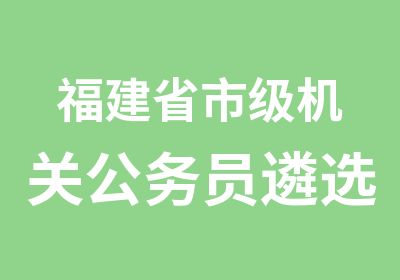 福建省市级机关公务员遴选面试培训课程