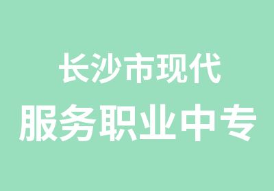 长沙市现代服务职业中专