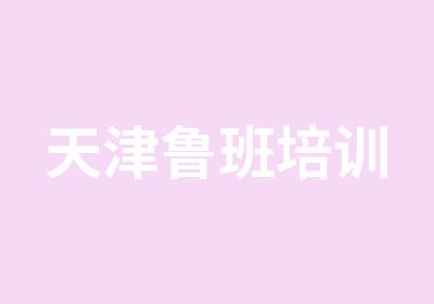 天津<em>鲁班</em>培训