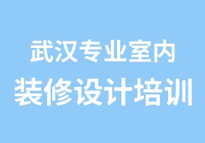 武汉专业室内装修设计培训班