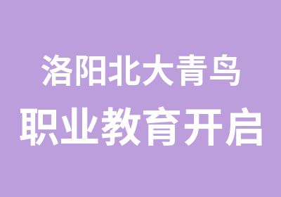 洛阳北大青鸟职业教育开启大学生就业新路