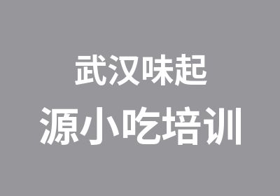 武汉味起源小吃培训