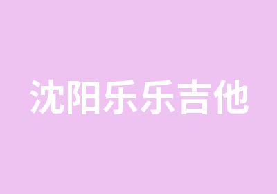 沈阳乐乐吉他