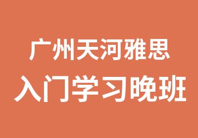 广州天河雅思入门学习晚班