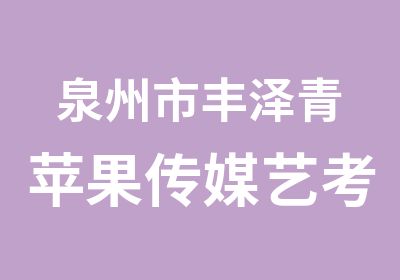 泉州市丰泽青苹果传媒艺考