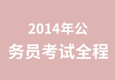 2014年公务员考试全程跟踪学习班系