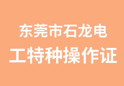 东莞市石龙电工特种操作证怎么？