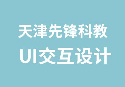 天津先锋科教UI交互设计精修班