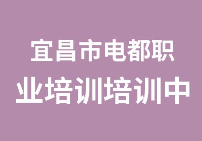 宜昌市电都职业培训培训中心